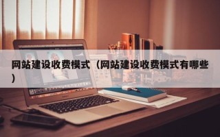 烟台网站建设收费模式（网站建设收费模式有哪些）