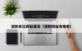 烟台消防单位网站建设（消防网站有哪些）
