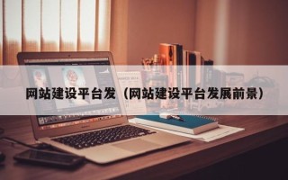 烟台网站建设平台发（网站建设平台发展前景）