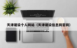 烟台天津建设个人网站（天津建设信息网官网）