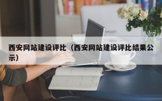 烟台西安网站建设评比（西安网站建设评比结果公示）